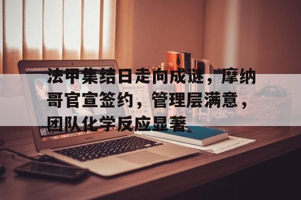 九游体育下载-法甲集结日走向成谜，摩纳哥官宣签约，管理层满意，团队化学反应显著的简单介绍